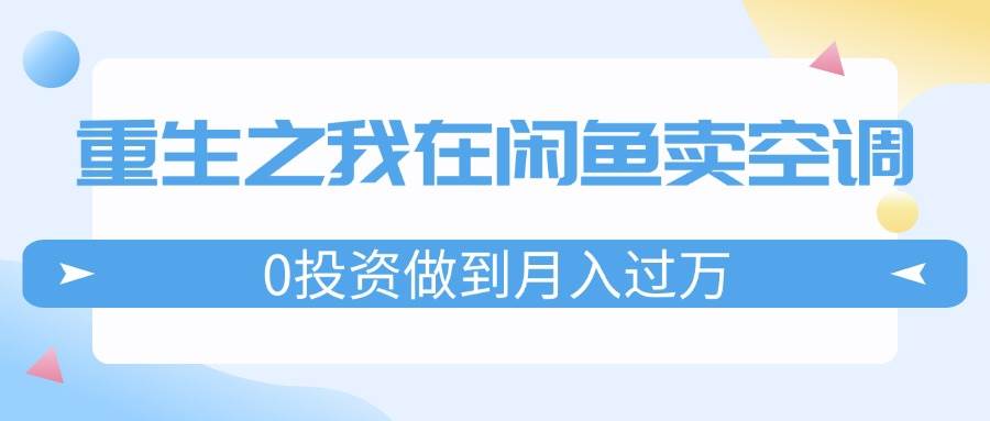 重生之我在闲鱼卖空调，0投资做到月入过万，迎娶白富美，走上人生巅峰-零点科技