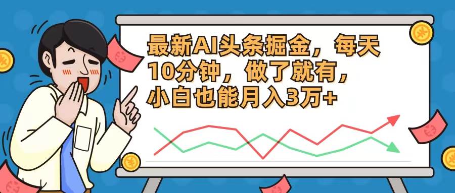 最新AI头条掘金，每天10分钟，做了就有，小白也能月入3万+-零点科技