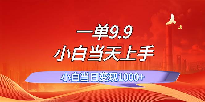 一单9.9，一天轻松上百单，不挑人，小白当天上手，一分钟一条作品-零点科技