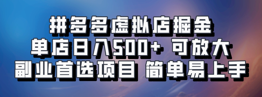 拼多多虚拟店掘金 单店日入500+ 可放大 副业首选项目 简单易上手-零点科技