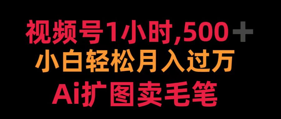 视频号1小时，500＋ 小白轻松月入过万 Ai扩图卖毛笔-零点科技