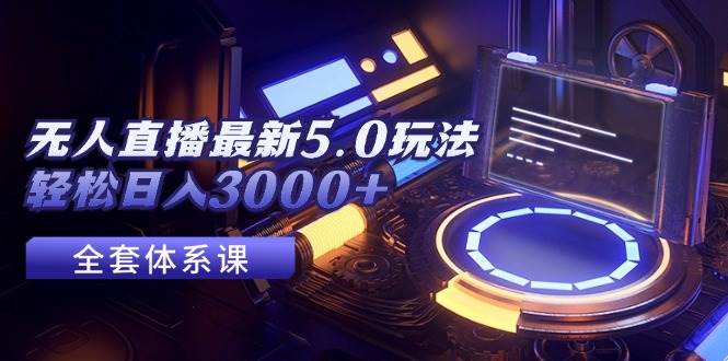 无人直播最新5.0玩法，轻松日入3000+-零点科技