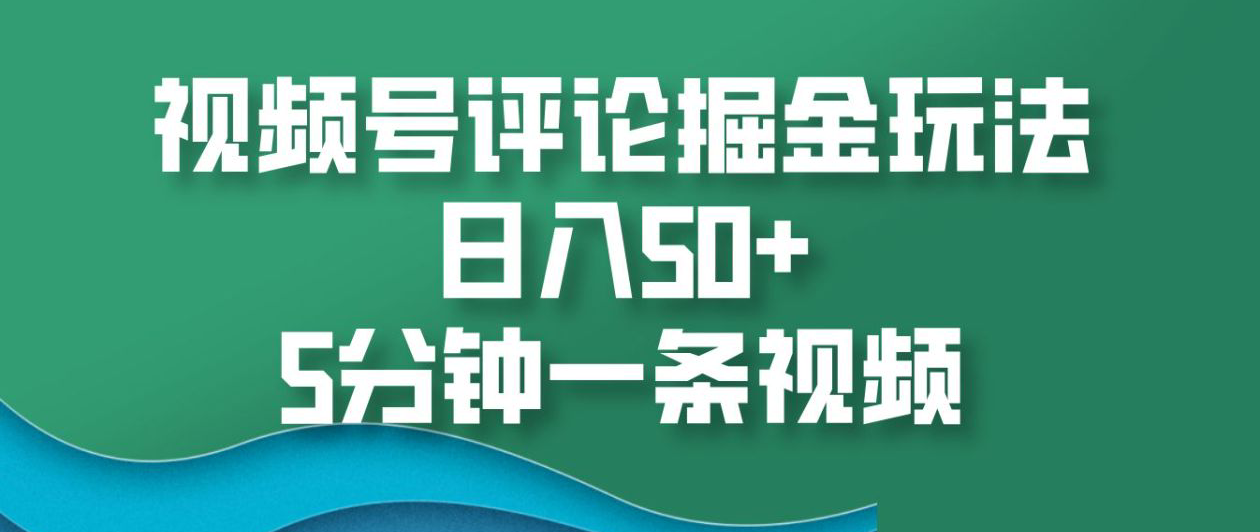 视频号评论掘金玩法，日入50+，5分钟一条视频！-零点科技