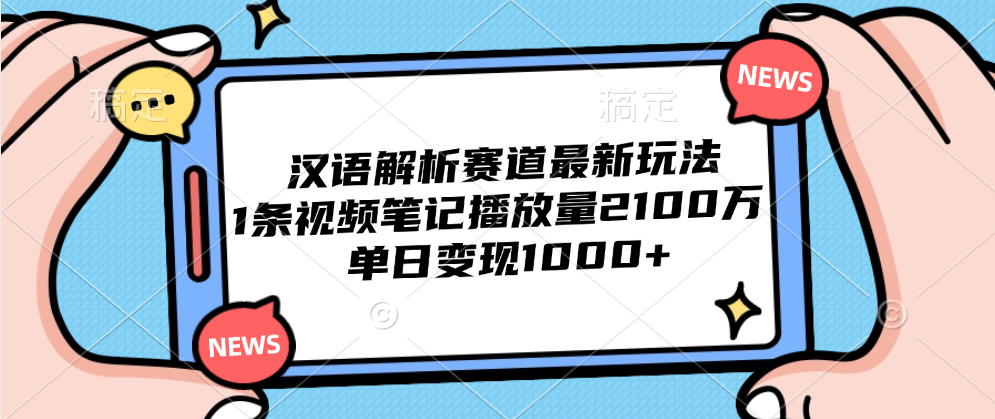 汉语解析赛道最新玩法，1条视频笔记播放量2100万，单日变现1000+-零点科技
