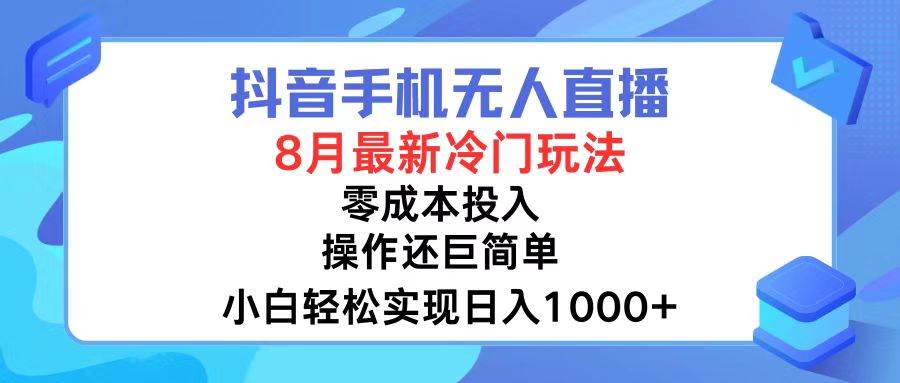抖音手机无人直播，8月全新冷门玩法，小白轻松实现日入1000+，操作巨…-零点科技