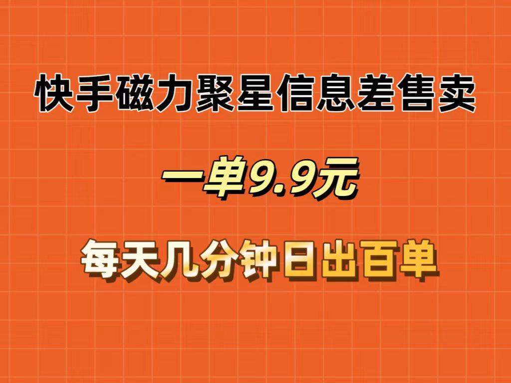快手磁力聚星信息差售卖，一单9.9.每天几分钟，日出百单-零点科技