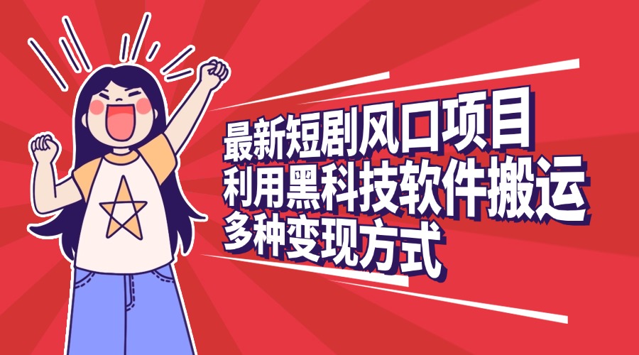 最新短剧风口项目，利用黑科技软件搬运，多种变现方式-零点科技