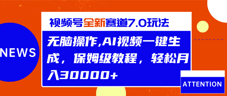 视频号最新7.0玩法，无脑操作，保姆级教程，轻松月入30000+-零点科技