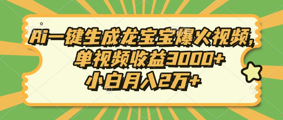 Ai一键生成龙宝宝爆火视频，小白月入2万+，单视频收益3000+-零点科技