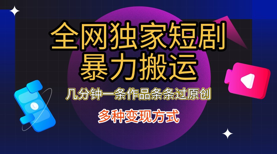 全网独家短剧暴力搬运，只需要几分钟一条作品条条过原创，多种变现方式-零点科技