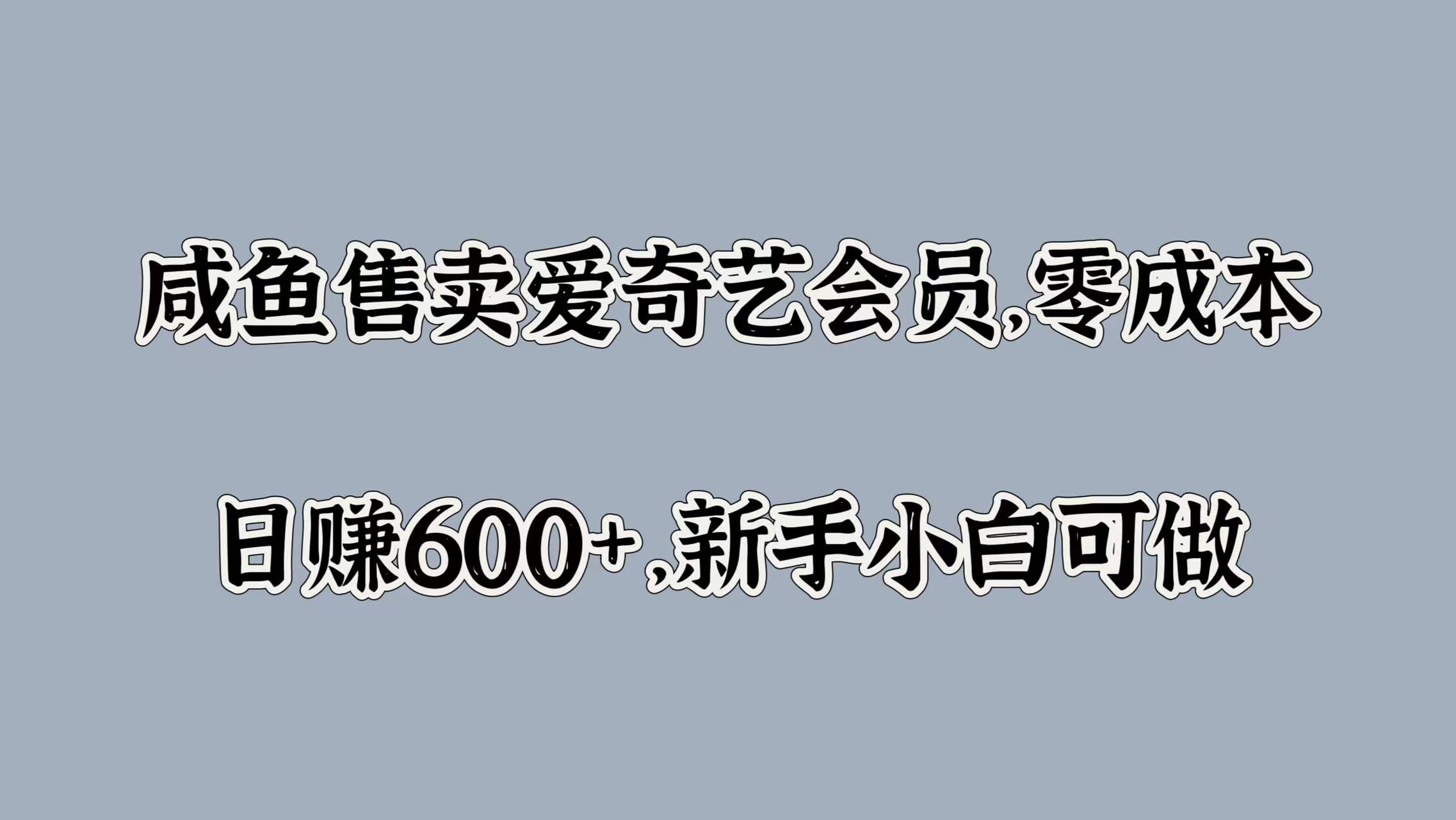 咸鱼售卖爱奇艺会员，零成本，日赚600+，新手小白可做-零点科技