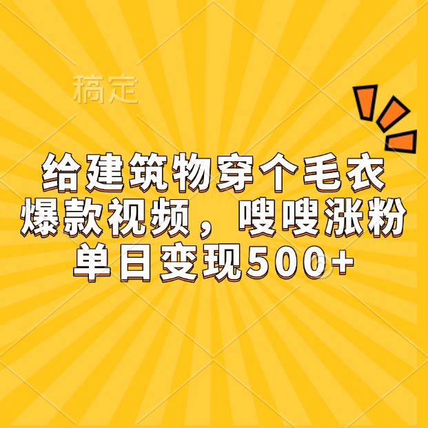 给建筑物穿个毛衣，爆款视频，嗖嗖涨粉，单日变现500+-零点科技