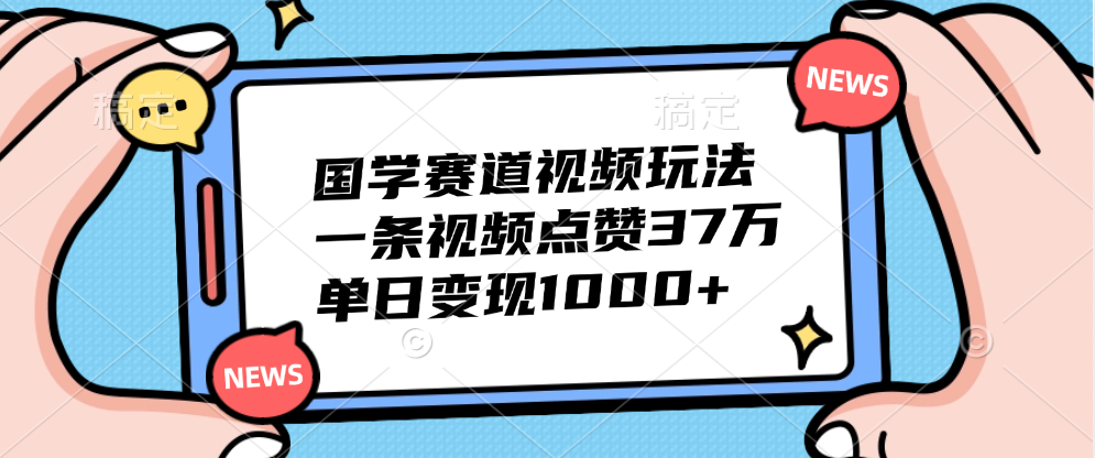 国学赛道视频玩法，单日变现1000+，一条视频点赞37万-零点科技