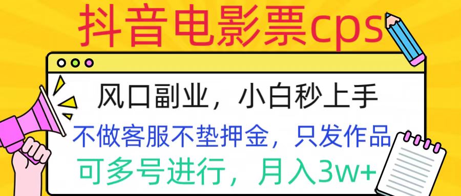 抖音电影票cps，风口副业，不需做客服垫押金，操作简单，月入3w+-零点科技