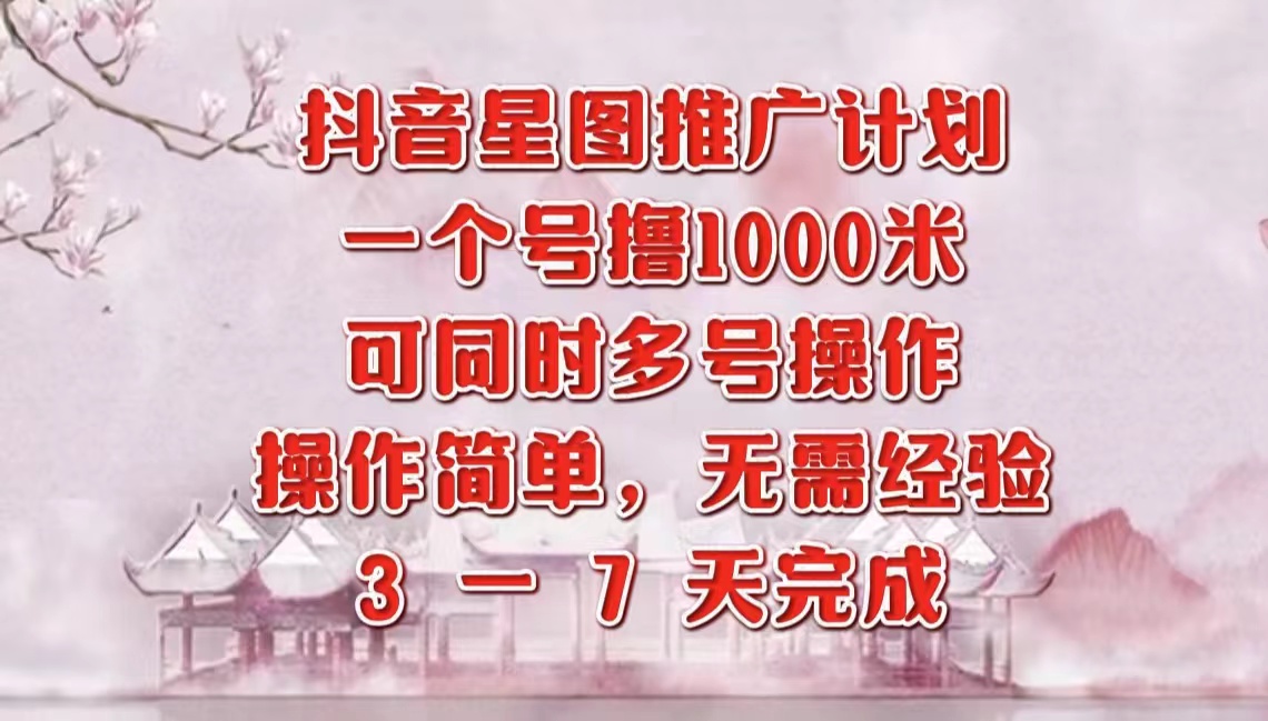 抖音星图推广项目，3-7天就能完成，每单1000元，可多号一起做-零点科技