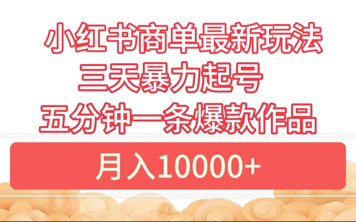 小红书商单最新玩法 3天暴力起号 5分钟一条爆款作品 月入10000+-零点科技