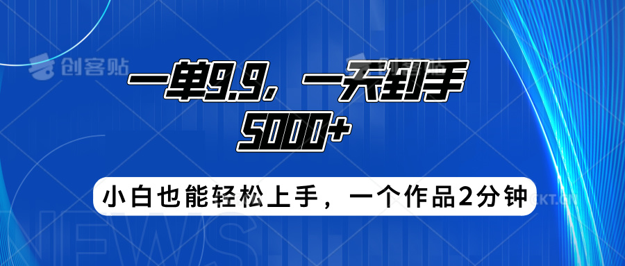 搭子项目，一单9.9，一天到手5000+，小白也能轻松上手，一个作品2分钟-零点科技
