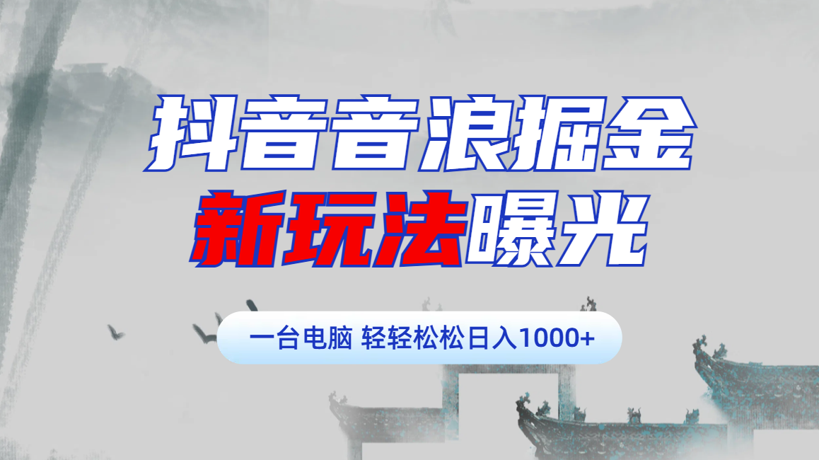 抖音音浪掘金，新玩法曝光学员轻松日入1000+-零点科技