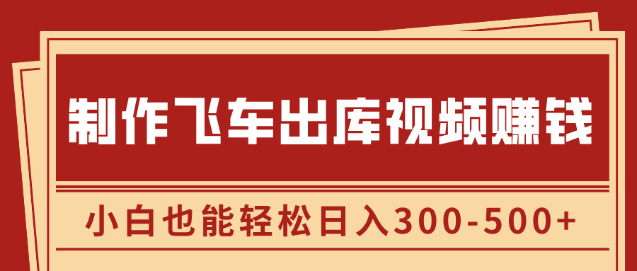 制作飞车出库视频赚钱，玩信息差一单赚50-80，小白也能轻松日入300-500+-零点科技