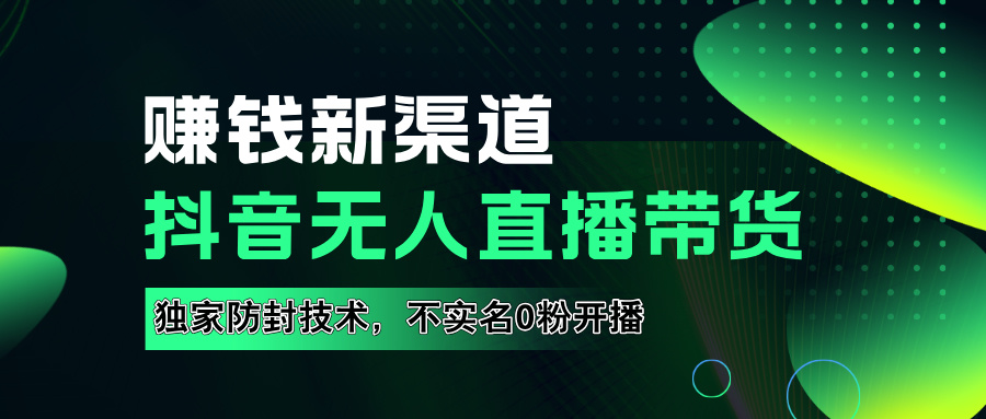 如果通过抖音无人直播实现财务自由，全套详细实操流量，含防封技术，不实名开播，0粉开播-零点科技