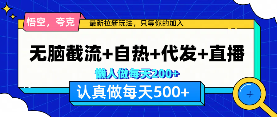 悟空、夸克拉新，无脑截流+自热+代发+直播，日入500+-零点科技