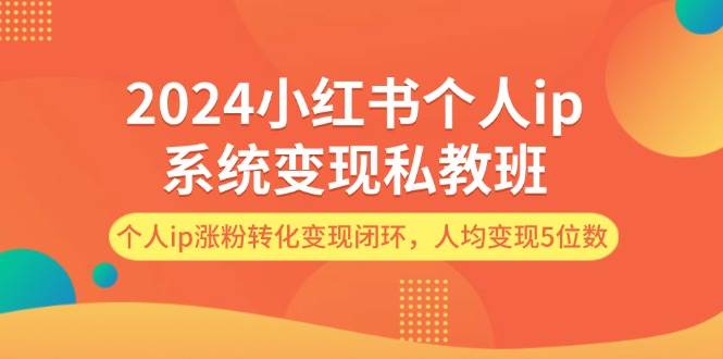 2024小红书个人ip系统变现私教班，个人ip涨粉转化变现闭环，人均变现5位数-零点科技