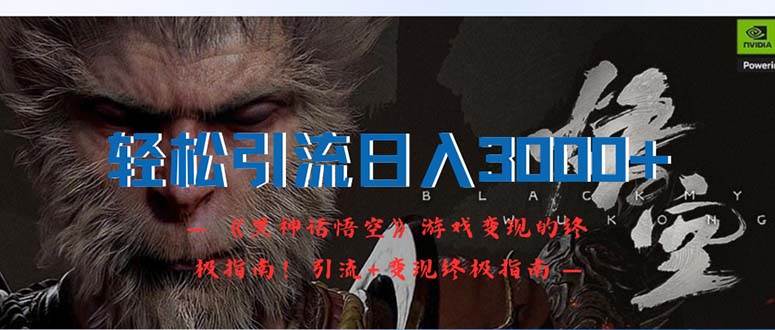轻松引流日入3000+：《黑神话悟空》游戏变现的终极指南！引流+变现终极…-零点科技