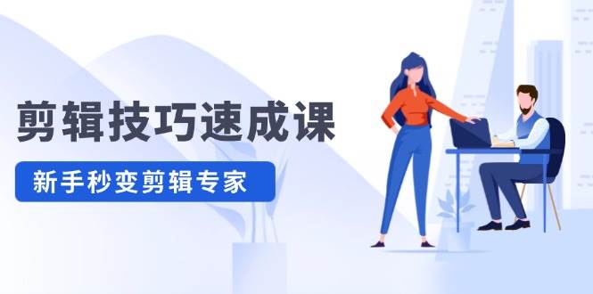剪辑技巧速成课，高清拍摄+调色 转扇子，建筑-抠图精通，新手秒变剪辑专家-零点科技