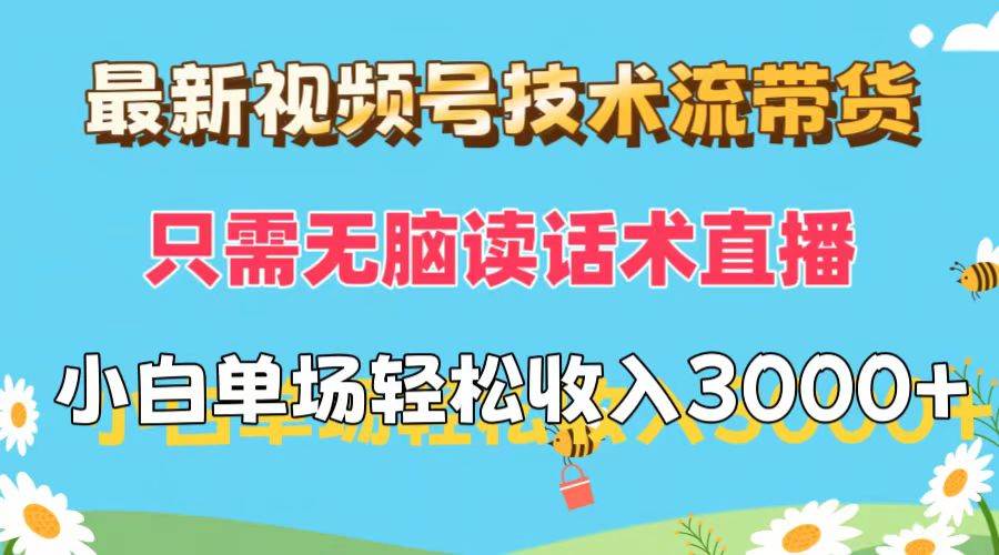 最新视频号技术流带货，只需无脑读话术直播，小白单场直播纯收益也能轻…-零点科技