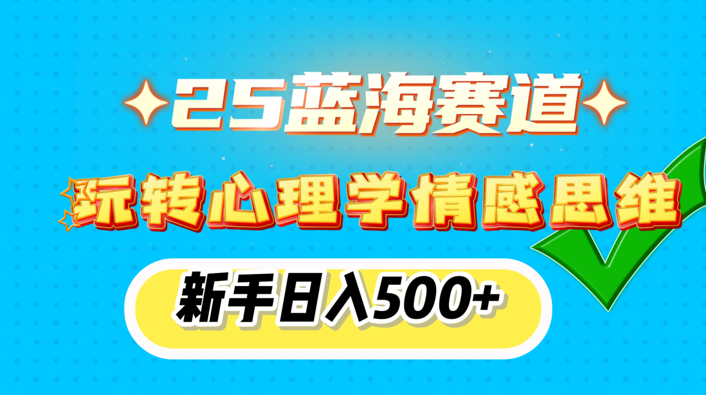 25蓝海赛道， 玩转心理学情感思维，新手日入500+-零点科技