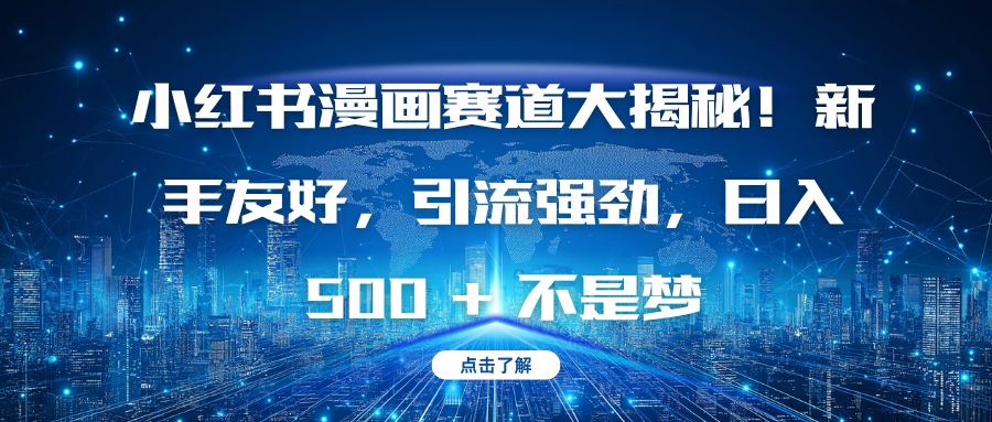小红书漫画赛道大揭秘！新手友好，引流强劲，日入 500 + 不是梦-零点科技