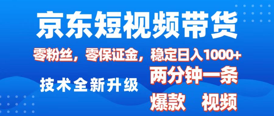 京东短视频带货，2025火爆项目，0粉丝，0保证金，操作简单，2分钟一条原创视频，日入1000+-零点科技