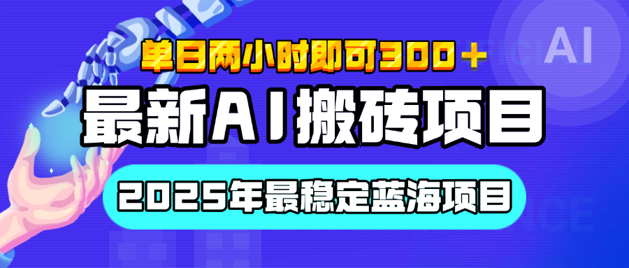 【最新AI搬砖项目】经测试2025年最稳定蓝海项目，执行力强先吃肉，单日两小时即可300+，多劳多得-零点科技