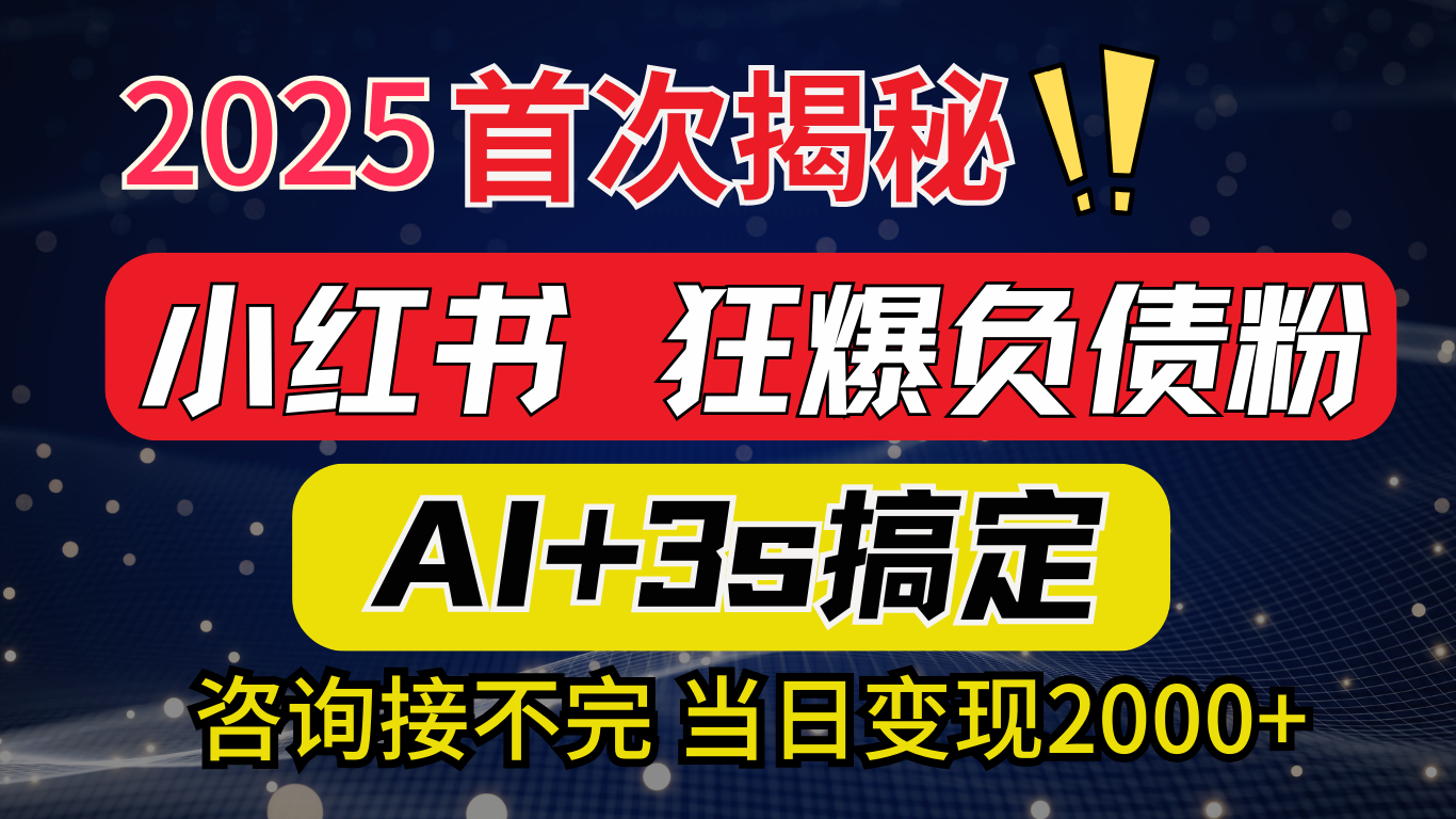 2025引流天花板：最新小红书狂暴负债粉思路，咨询接不断，当日入2000+-零点科技