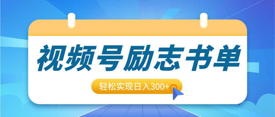 视频号励志书单号升级玩法，适合0基础小白操作，轻松实现日入300+-零点科技