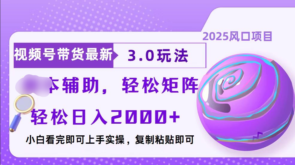 视频号带货最新3.0玩法，作品制作简单，当天起号，复制粘贴，脚本辅助，轻松矩阵日入2000+-零点科技