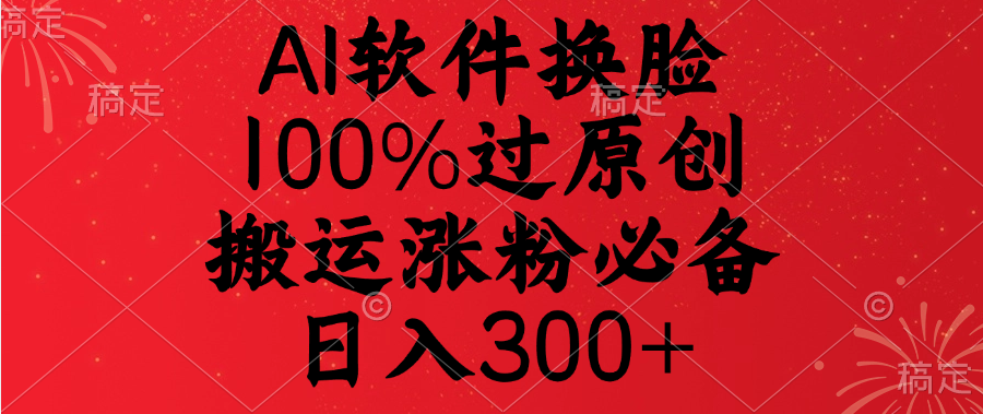 AI软件换脸，100%过原创，搬运涨粉必备，日入300+-零点科技