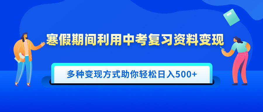 寒假期间利用中考复习资料变现，一部手机即可操作，多种变现方式助你轻松日入500+-零点科技