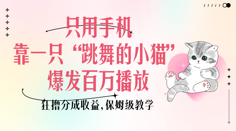 只用手机靠一只“跳舞的小猫”爆发百万播放，狂撸分成收益，保姆级教学-零点科技