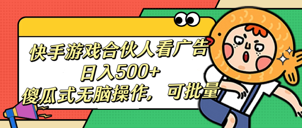 快手游戏合伙人看广告，日入500+ 傻瓜式无脑操作，可批量-零点科技