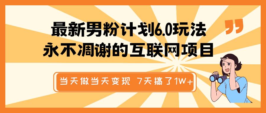 最新男粉计划6.0玩法，永不凋谢的互联网项目 当天做当天变现，视频包原创，7天搞了1W+-零点科技