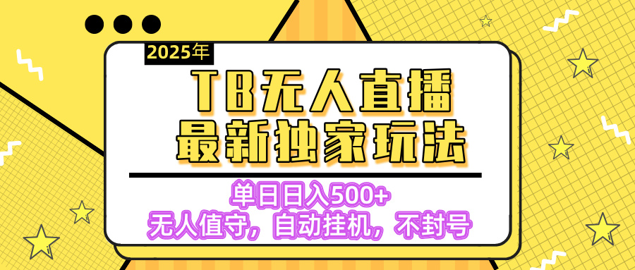 【独家】2025年TB无人直播最新玩法，单日日入500+，无人值守，自动挂机，不封号独家玩法-零点科技