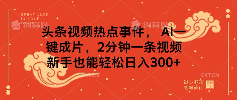 头条视频热点事件， AI一键成片，2分钟一条视频，新手也能轻松日入300+-零点科技