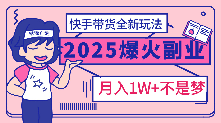 2025年爆红副业！快手带货全新玩法，月入1万加不是梦！-零点科技