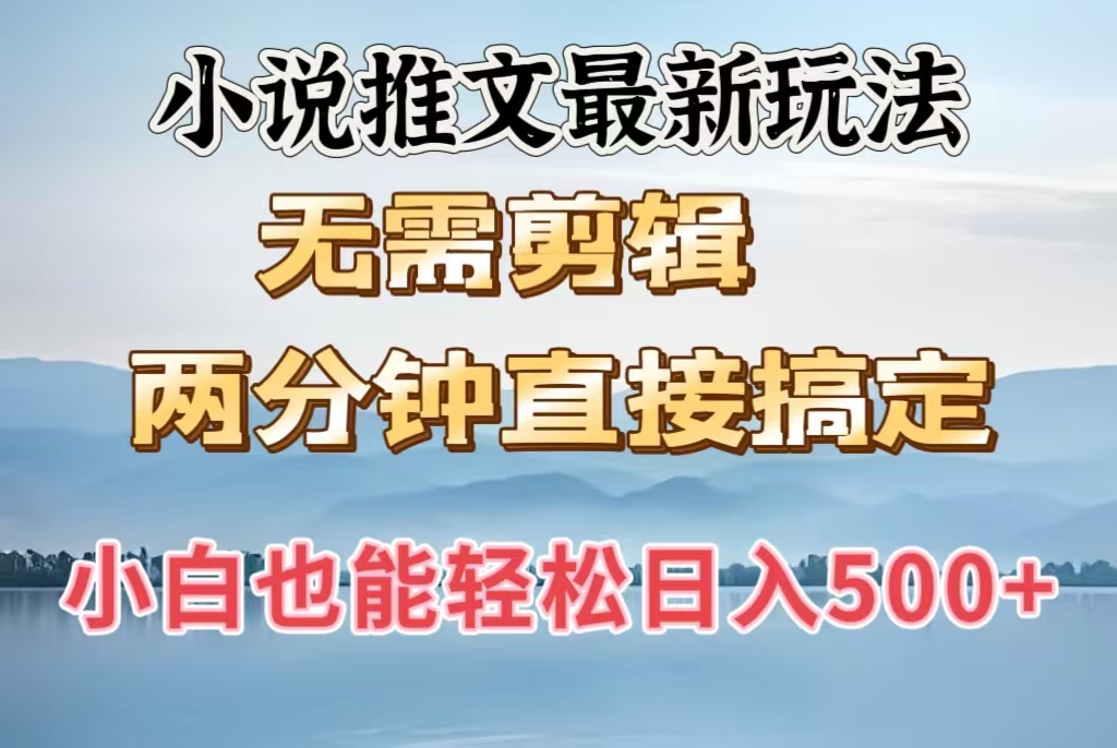 小说推文最新玩法，无需剪辑，两分钟直接搞定，小白也能轻松日入500＋-零点科技
