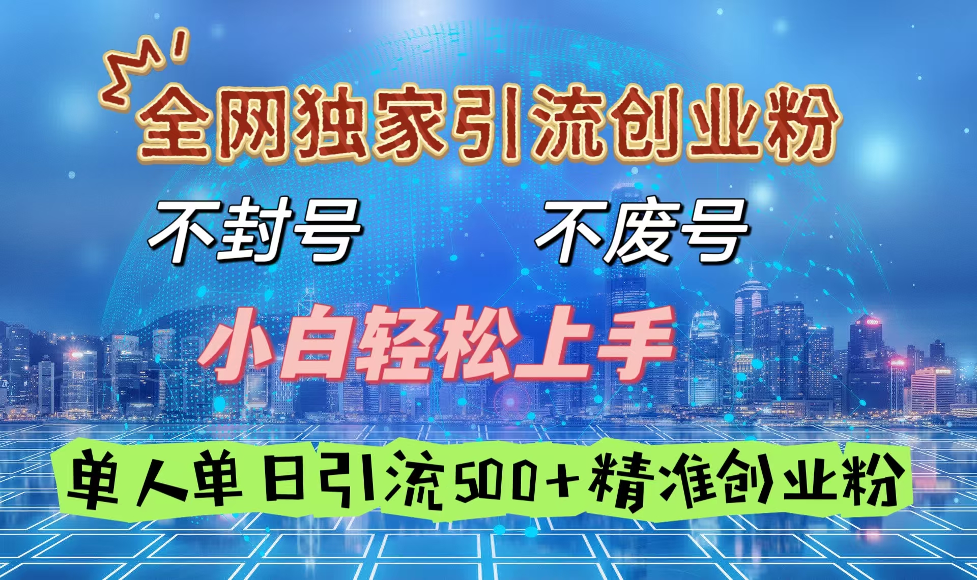 全网独家引流创业粉，不封号、不费号，小白轻松上手，单人单日引流500＋精准创业粉-零点科技
