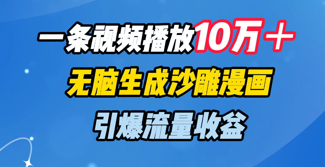 一条视频播放10万＋，无脑生成沙雕漫画，引爆流量收益-零点科技