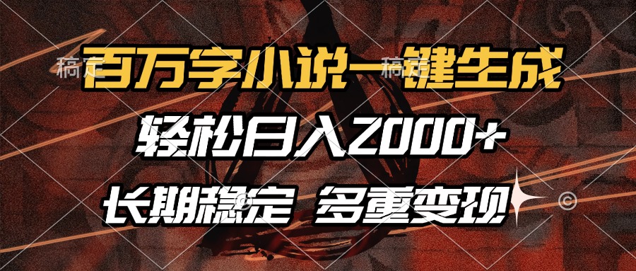 百万字小说一键生成，轻松日入2000+，长期稳定可做，多种变现方式-零点科技