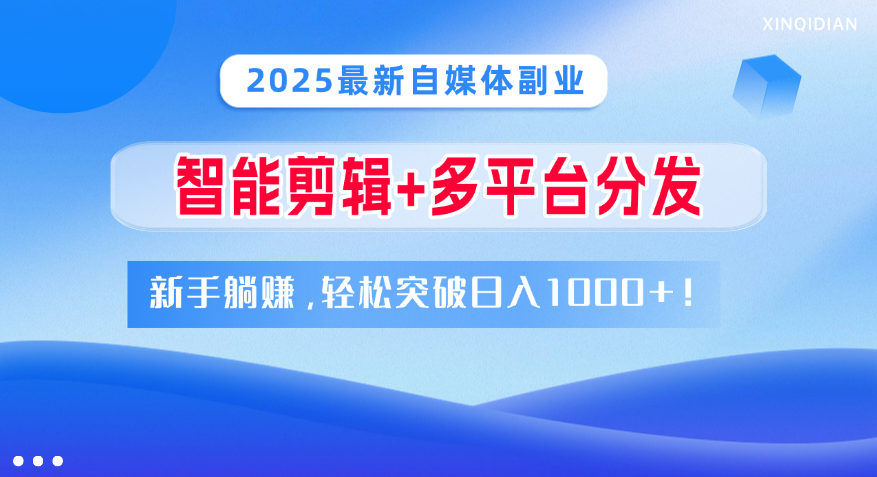 2025最新自媒体副业！智能剪辑+多平台分发，新手躺赚，轻松突破日入1000+！-零点科技