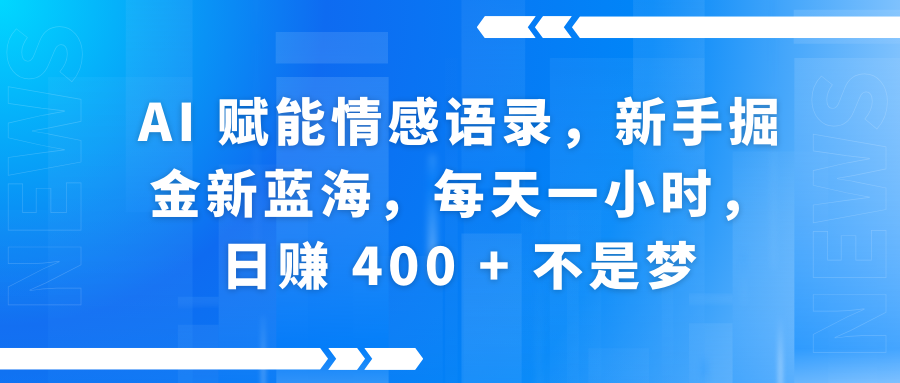 AI赋能情感语录，新手掘金新蓝海，每天一小时，日赚 400 + 不是梦-零点科技